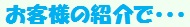 お客様の紹介で・・・